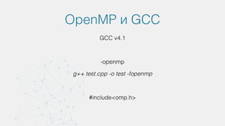 OpenMP и GCC
GCC v4.1
-openmp
g++ test.cpp -o test -fopenmp
#include<omp.h>
 