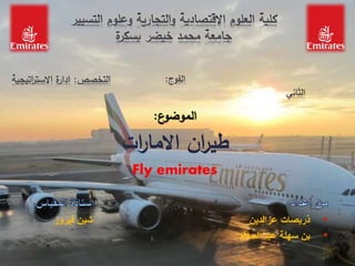 ‫ع‬‫الموضو‬:
‫ات‬‫ر‬‫االما‬ ‫ان‬‫ر‬‫طي‬
Fly emirates
•‫ذريصات‬‫فيروز‬ ‫شين‬ ‫عزالدين‬
•‫السالم‬ ‫عبد‬ ‫سهلة‬ ‫بن‬
 