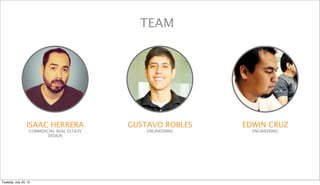 GUSTAVO ROBLES
ENGINEERING
ISAAC HERRERA
COMMERCIAL REAL ESTATE
DESIGN
EDWIN CRUZ
ENGINEERING
TEAM
Tuesday, July 23, 13
 