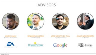 MARIO VALLE
Business Development
BENJAMIN OSGOOD
Vice President
JOSE MONTES DE OCA
App Engine Team
ADVISORS
DAVID WOODWORTH
Co-Founder
Tuesday, July 23, 13
 