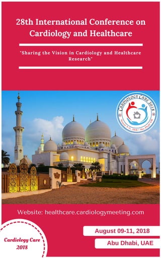 28th International Conference on
Cardiology and Healthcare
"Sharing the Vision in Cardiology and Healthcare
Research"
Website: healthcare.cardiologymeeting.com
Cardiology Care
2018
August 09-11, 2018
Abu Dhabi, UAE
 