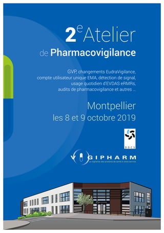 2e
Atelier
de Pharmacovigilance
GVP, changements EudraVigilance,
compte utilisateur unique EMA, détection de signal,
usage quotidien d'EVDAS eRMRs,
audits de pharmacovigilance et autres …
Montpellier
les 8 et 9 octobre 2019
 