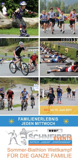 NEU ab 15. Juni 2011


    FAMILIENERLEBNIS
     JEDEN MITTWOCH




Sommer-Biathlon Wettkampf
FÜR DIE GANZE FAMILIE
 