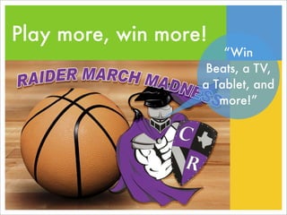 Play more, win more!

“Win
Beats, a TV,
a Tablet, and
more!”

 
