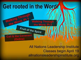Get rooted in the Word!

            Walking Through
             the Word, Pt 2




          All Nations Leadership Institute
                    Classes begin April 19
          allnationsleadershipinstitute.org
 