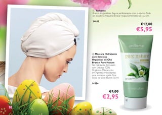 1010
1 Turbante
Branco, em poliéster. Segura perfeitamente com o elástico. Pode
ser lavado na máquina de lavar roupa. Dimensões: 62 x 22 cm.
24857
€12,00
€5,95€5,95
2 Máscara Hidratante
com Extratos
Orgânicos de Chá
Branco Pure Nature
Gel hidratante, formulado
com Extratos 100%
Orgânicos. Máscara rica
em Agentes Antioxidantes
para revitalizar a pele. Para
todos os tipos de pele. 50 ml.
16356
€7,00
€2,95€2,95
1
2
 