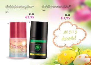 1111
3 Deo Roll-on Antitranspirante 24h Harmony
Sinta o aroma ﬂoral tranquilizante do desodorizante
antitranspirante 24H que a faz sorrir. 50 ml.
30731
€5,00
€2,95€2,95
4 Deo Roll-On Antitranspiratnte 24H Kick Off
Desfrute da frescura deste deo roll-on para ele. 50 ml.
31104
€8,00
€3,95€3,95
... até 50 %
desconto!
3
4
 