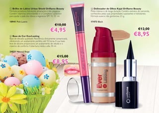 44
1 Brilho de Lábios Urban Shield Oriﬂame Beauty
Fórmula protetora, hidratante, amaciante e não pegajosa.
Contém vitaminas antioxidantes e o Complexo Liptection
para ajudar a pele dos lábios a regenerar. SPF 10. 10 ml.
18941 Pink Lustre
€10,00
€4,95
2 Base de Cor EverLasting
Base de elevada qualidade. Resistência clinicamente comprovada,
oferecendo um acabamento perfeito até 10 horas.A sua base
leve de silicone proporciona um acabamento de veludo e o
máximo de conforto. Cobertura média a alta. 30 ml.
24921 Natural Beige
€15,00
€8,95
3 Delineador de Olhos Kajal Oriﬂame Beauty
Preto intenso e de longa duração. Contém extratos de camomila,
conhecidos pelas suas propriedades suavizantes e hidratantes.
Fórmula suave e não gordurosa. 2,5 g.
17473 Black
€12,00
€8,95€8,95
nn
0,,00000000000000 000000000
9595
pprorooor vavavavadadadada,,,,
bababasesesese
eee oo
555,,00000055 000
,95,95
gg çç
cococonhnhnhecececcididididosososos ppppelelelelasaas ssuaasss prpropopopopririrr ededdadadadesesess ssssuauaauavv
FóFóFórmrmrmululululaaa sususuavavavaveeee e nãnãn ooo gogordrdrdrdururrurososososa.a.a 22,5,555 ggg.
1717747474773333 BlBllacacca kkk
1
2
3
 