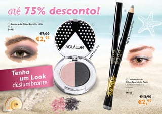 10
2 Delineador de
Olhos Sparkle in Paris
Delineador metálico e
brilhante.
1 g.
24823
€12,90
€2,95
1 Sombra de Olhos EnvyVery Me
1.9 g.
24957
€7,00
€2,95
1
2
até 75% desconto!
Tenha
um Look
deslumbrante
2
4
9
5
7
B
l
a
c
k
S
k
y
2
4
8
2
3
S
h
im
m
e
r
in
g
S
il
v
e
r
 