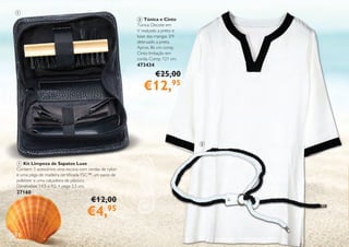 16
1 Kit Limpeza de Sapatos Luxe
Contem: 3 acessórios: uma escova com cerdas de nylon
e uma pega de madeira certificada FSC™, um pano de
poliéster e uma calçadeira de plástico.
Dimensões: 14,5 x 9,5 + pega 5,5 cm.
27160
2 Túnica e Cinto
Túnica: Decote em
V realçado a preto e
base das mangas 3/4
debruado a preto.
Aprox. 86 cm comp.
Cinto: Imitação em
corda. Comp. 121 cm.
473434
€25,00
€12,95
€12,00
€4,95
1
2
 