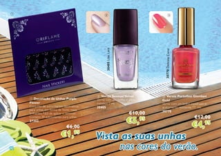 12
2 31
1 Decoração de Unhas Purple
Flower
Conjunto de autocolantes decorativos
para unhas, em forma de flores roxas
brilhantes. Fácil de aplicar e remover.
Contém: 39 autocolantes para unhas.
27202
€6,00
€1,95
3 Verniz Portofino Giordani
Gold
Verniz com um brilho espelhado e
acabamento resistente. 11 ml.
30770
€12,00
€4,95
2 Verniz SensualVelvet
Verniz com alto brilho e efeito
metálico 7 ml.
30405
€10,00
€5,95
Vista as suas unhas
nas cores do verão.
30405LilacLace
30770DelicateCoral
 