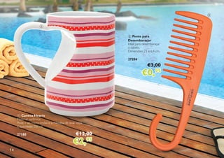 14
2
1
2 Pente para
Desembaraçar
Ideal para desembaraçar
o cabelo.
Dimensões: 23 x 6,4 cm.
27204
€3,00
€0,95
1 Caneca Hearts
Material: cerâmica.
Pode ir ao micro-ondas e à máquina de lavar loiça.
Capacidade: 250 ml.
27180 €12,00
€2,95
 