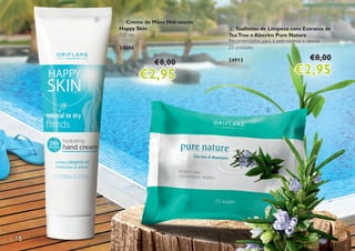 18
2
1
2 Toalhetes de Limpeza com Extratos de
TeaTree e Alecrim Pure Nature
Recomendados para a pele normal a oleosa.
25 unidades
24913
1 Creme de Mãos Hidratante
Happy Skin
100 ml.
24886
€8,00
€2,95
€8,00
€2,95
 