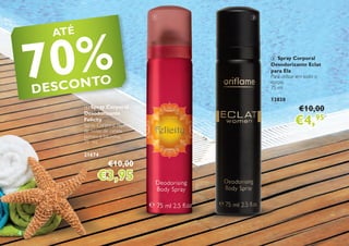 4
ATÉ
70%
21
1 Spray Corporal
Desodorizante
Felicity
Spray Corporal repleto
de notas de canela,
jasmim e baunilha.
75 ml.
21674
€10,00
€3,95
2 Spray Corporal
Desodorizante Eclat
para Ela
Para utilizar em todo o
corpo.
75 ml
13838
€10,00
€4,95
desconto
 