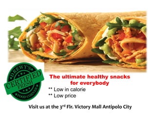 The ultimate healthy snacks
for everybody
** Low in calorie
** Low price
Visit us at the 3rd Flr. Victory Mall Antipolo City