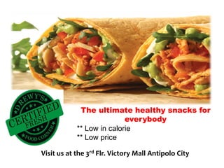 The ultimate healthy snacks for
                           everybody
            ** Low in calorie
            ** Low price

Visit us at the 3rd Flr. Victory Mall Antipolo City
 