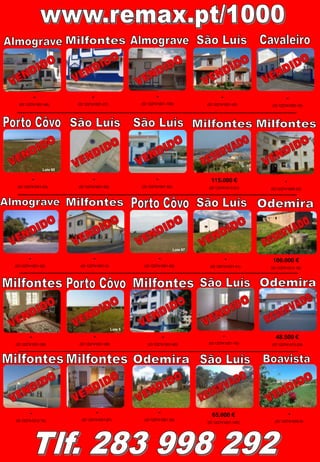 www.remax.pt/1000CavaleiroSão LuísAlmograveMilfontesAlmograve-(ID 122741001-109)-(ID 122741001-27)-(ID 122741001-42)-(ID 122741001-46)-(ID 122741005-16)PortoCôvoSão LuísSão LuísMilfontesMilfontesLote 60-(ID 122741001-92)-(ID 122741001-53)-(ID 122741001-50)115.000 €(ID 122741012-21)-(ID 122741005-22)PortoCôvoAlmograveMilfontesSão LuísOdemiraLote 57-(ID 122741001-5)-(ID 122741001-62)-(ID 122741001-82)-(ID 122741001-41)100.000 €(ID 122741013-18)PortoCôvoMilfontesSão LuísOdemiraMilfontesLote 5-(ID 122741001-16)-(ID 122741001-98)-(ID 122741001-80)-(ID 122741001-58)48.500 €(ID 122741013-29)MilfontesMilfontesOdemiraSão LuísBoavista-(ID 122741001-87)-(ID 122741001-30)-(ID 122741012-15)-(ID 122741005-9)65.000 €(ID 122741001-105)Tlf. 283 998 292