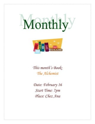 This month’s Book:
  The Alchemist

Date: February 16
 Start Time: 7pm
 Place: Chez Ana
 