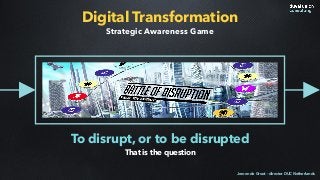 Digital Transformation
To disrupt, or to be disrupted
That is the question
Strategic Awareness Game
Jeroen de Groot - director DUC Netherlands
 