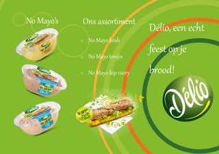 No Mayo’s
 No Mayo krab
 No Mayo tonijn
 No Mayo kip curry
Ons assortiment
Délio, een echt
feest op je
brood!
 