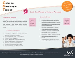 Ciclos de                                                                                                                                                       o
                                                                                                                                                        Descont ção
                                                                                                                                                           na inscri
Certificação                                                                                                                                          10%
                                                                                                                                                        d e mais d
                                                                                                                                                                   e2
                                                                                                                                                                   ntes
Técnica                                                                                                                                                   participa
                                                                      Ciclo Certificação Técnica em Formação

 Formação de Formadores                                                                          Gestão da Formação
                                                                       18,19, 20 e                                                                       19 e 20 de
 A formação é um factor central no desenvolvimento na orga-               23 de                                                                          Novembro
                                                                                                 •   O Diagnóstico de Necessidades de Formação
 nizações, pelo que deverá ter por trás formadores dotados de          Novembro                                                                           14 horas
 competências técnicas e interpessoais necessárias para dese-                                    •   Factores indutores de necessidades de formação
                                                                        28 horas                                                                        us$2.100$
 nhar, monitorizar e avaliar qualquer curso de formação,                                         •   Metodologias e instrumentos de Diagnóstico de
                                                                       us$3.950                      Necessidades de Formação
 tirando o máximo partido dos meios disponíveis e motivando
 o grupo.                                                                                        •   Concepção e desenvolvimento da formação
                                                                                                 •   O plano de formação: Identificar objectivos,
            Conteúdos Programáticos                                                                  conteúdos e duração das acções de formação

                                                                                                 •   Preparação de uma acção de formação
 •    O Formador face aos Sistemas e Contextos de Formação
                                                                                                 •   Planeamento e gestão de projectos de formação
      Factores e Processos de Aprendizagem
 •    Simulação Pedagógica Inicial – Autoscopia Inicial                                          •   Metodologias de avaliação de reacção da
                                                                                                     formação
 •    Métodos e Técnicas Pedagógicas
 •    Definição e Estruturação dos Objectivos Pedagógicos                                        •   A avaliação imediata da formação – técnicas,
 •    Avaliação de Aprendizagem Recursos Didácticos                                                  análise e utilização da informação
 •    Planificação da Formação e Plano de Sessão
 •    Acompanhamento e Avaliação da Formação
 •    Simulação Pedagógica Final – Autoscopia Final




Metodologia Pedagógica assente em casos práticos, contacto e aplicação de diversas ferramentas formativas , recurso a simulação e autoescopia, con-
                                              tacto e análise de casos de gestão de projectos formativos.
 