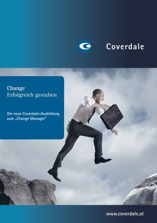 Change
Erfolgreich gestalten


Die neue Coverdale-Ausbildung
zum „Change Manager“




                                www.coverdale.at   1
 