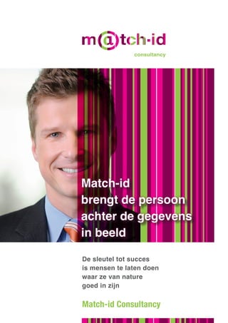 talent management tools




                consultancy




Match-id
brengt de persoon
achter de gegevens
in beeld

De sleutel tot succes
is mensen te laten doen
waar ze van nature
goed in zijn

Match-id Consultancy
 