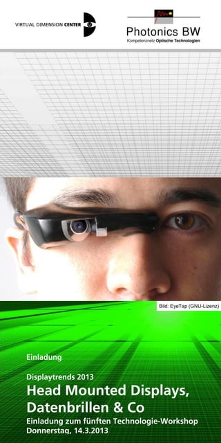 Bild: EyeTap (GNU-Lizenz)




Einladung

Displaytrends 2013
Head Mounted Displays,
Datenbrillen & Co
Einladung zum fünften Technologie-Workshop
Donnerstag, 14.3.2013
 