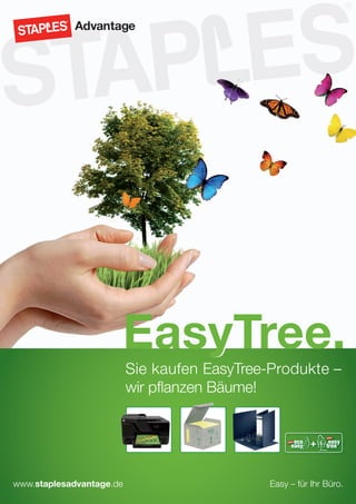 EasyTree.
                         y
                          Sie kaufen EasyTree-Produkte –
                          wir pflanzen Bäume!




www.staplesadvantage.de                       Easy – für Ihr Büro.
 