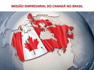 MISSÃO EMPRESARIAL DO CANADÁ NO BRASIL
 