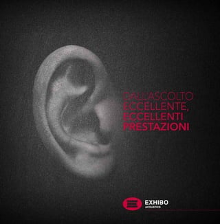 dall’ascolto
eccellente,
eccellenti
prestazioni
ACOUSTICS
www.exhibo-acoustics.it
 