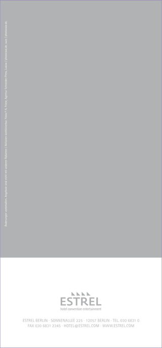 ESTREL BERLIN · SONNENALLEE 225 · 12057 BERLIN · TEL. 030 6831 0
FAX 030 6831 2345 · HOTEL@ESTREL.COM · WWW.ESTREL.COM
Änderungenvorbehalten.AngebotesindnichtmitanderenRabatten/Aktionenkombinierbar.Fotos:©A.Friese,AgenturSchneider-Press,Lukow/photocase.de,suze/photocase.de.
 