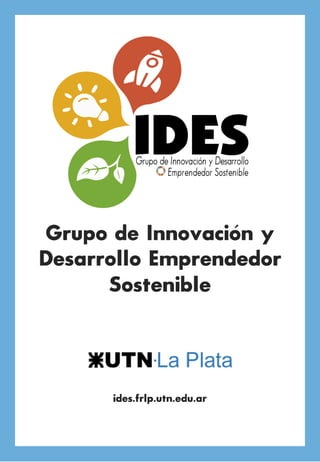 Grupo de Innovación y
Desarrollo Emprendedor
Sostenible
ides.frlp.utn.edu.ar
 