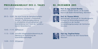 PROGRAMMABLAUF DES 2. TAGES 02. DEZEMBER 2015
09:00 – 09:15 Moderation und Begrüßung
09:15 – 10:45 Die neue Formel der Betriebssicherheits-
verordnung: Sicherheit = Produktkon-
formität + Gefährdungsbeurteilung
(+ erforderliche Schutzmaßnahmen und
Instandhaltung nach Stand der Technik) ≠
(starrer) Bestandsschutz
10:45 – 11:15 Kaffeepause
11:15 – 12:00 Sinnvolle Anlagensubstanzbewertung als
Werkzeug zur Ausrichtung der
Instandhaltungsstrategie
12:00 – 13:15 Mittagessen
Prof. Dr. Thomas Wilrich
Rechtsanwalt, Fachanwalt für Verwaltungsrecht,
Professur für Wirtschaftsprivatrecht und
Arbeitsrecht an der Fakultät
Wirtschaftsingenieurwesen der Hochschule
München
Dipl.-Ing. Siegfried Reiter
Senior Consultant der MCP Deutschland,
München
Prof. Dr.-Ing. Lennart Brumby
Professor, Fakultät Technik, an der dualen
Hochschule Baden-Württemberg, Mannheim
 
