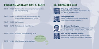 PROGRAMMABLAUF DES 2. TAGES 02. DEZEMBER 2015
13:15 – 14:00 Kontinuierliches Leistungsmanagement in
der Instandhaltung
14:00 – 14:45 IT-Security in der Instandhaltung am
Praxisbeispiel Heidelberger Druck
14:45 – 15:00 Kaffeepause
15:00 – 15:45 Risikobasierte Inspektionen
15:45 – 16:30 Ausblick: Instandhaltung 2016
16:30 - 16:45 Abschluss der Veranstaltung
Dipl.-Ing. Michael Wiesel
Projektleiter der Michelin Reifenwerke AG &
Co. KGaA, Bad Kreuznach
Wolfgang Köhler
Leiter Instandhaltung der Heidelberger
Druckmaschinen AG, Wiesloch
Dr. Christos Christoglou
Head of Risk based Inspection Management der
Bayer Technology Services GmbH, Leverkusen
Individualität
+
Wissen kombiniert
Prof. Dr.-Ing. Lennart Brumby
Professor, Fakultät Technik, an der dualen
Hochschule Baden-Württemberg, Mannheim
 