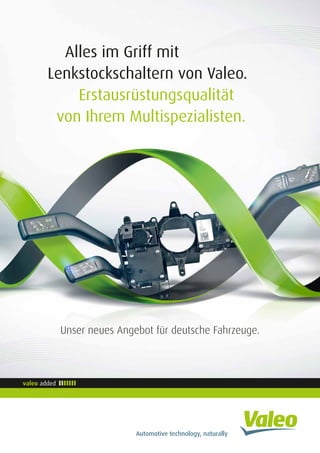 Unser neues Angebot für deutsche Fahrzeuge.
Alles im Griff mit
Lenkstockschaltern von Valeo.
Erstausrüstungsqualität
von Ihrem Multispezialisten.
 