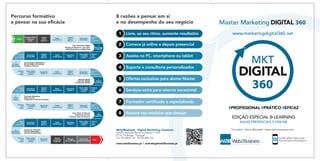 Web2Business - Digital Marketing Solutions
EN101, Avenida Barros e Soares, nº 423
4715-214 Braga - Portugal
Tlm 93 648 81 49 - Tlf 253 680 326
www.web2business.pt | marketing@web2business.pt
#PROFISSIONAL #PRÁTICO #EFICAZ
Livre, ao seu ritmo, aumente resultados1
Comece já online e depois presencial2
Assista no PC, smartphone ou tablet3
Suporte e consultoria personalizados4
Ofertas exclusivas para alunos Master5
Serviços extra para retorno excecional6
Formador certificado e especializado7
Avance nos módulos que desejar8
MKT
DIGITAL
360
EDIÇÃO ESPECIAL B-LEARNING
AULAS PRESENCIAIS E ONLINE
Master Marketing DIGITAL 360
www.marketingdigital360.net
INÍCIO
Business Drink
+ Material
curso
Sessão
online
empresa
Plano Marketing Digital
Website Profissional e Loja online
e-Mail Marketing e Landing Page
Search Engine Optimization
Search Engine Advertising
Analítica e Retorno
Website Mobile
Aplicação Mobile
Ferramentas Mobile
Facebook Marketing
Redes Sociais
Integração e Técnicas Avançadas
Criar Vídeos Facilmente
Otimização Youtube
Produção Vídeo Profissional
Criação de Conteúdos
Técnicas Multimédia
Cloud e Produtividade
Sessão
presencial
empresa
Emissão
e apresentações
FIM
Vídeo
Conferência
Vídeo
Conferência
Vídeo
Conferência
Vídeo
Conferência
Vídeo
Conferência
Vídeo
Conferência
Assistir
Online
Bloco 1
Seminário
Online 1
Seminário
Online 3
Seminário
Online 5
Seminário
Online 2
Seminário
Online 4
Seminário
Online 6
Assistir
Online
Bloco 2
Assistir
Online
Bloco 4
Assistir
Online
Bloco 6
Assistir
Online
Bloco 3
Assistir
Online
Bloco 5
Exposição
de dúvidas
Exposição
de dúvidas
Exposição
de dúvidas
Exposição
de dúvidas
Exposição
de dúvidas
Exposição
de dúvidas
Teste online
+ trabalho
prático
Teste online
+ trabalho
prático
Teste online
+ trabalho
prático
Teste online
+ trabalho
prático
Teste online
+ trabalho
prático
Teste online
+ trabalho
prático
Outubro
aulas
presenciais
Dezembro
aulas
presenciais
Fevereiro
aulas
presenciais
Novembro
aulas
presenciais
Janeiro
aulas
presenciais
Março
aulas
presenciais
Almoço
com
aluno
Almoço
com
aluno
Almoço
com
aluno
Almoço
com
aluno
Almoço
com
aluno
Almoço
com
aluno
1
Estratégia
e Website
3
Mobile
Marketing
5
Vídeo
Marketing
2
Google
Marketing
4
Social
Media
6
Conteúdos
Ferramentas
Percurso formativo
a pensar na sua eficácia
Instale grátis App Layar
Aponte para esta página
Formador: Vasco Marques | www.vascomarques.com
8 razões a pensar em si
e no desempenho do seu negócio
 