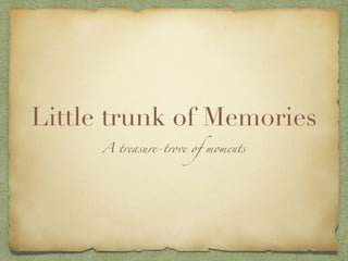 Little trunk of Memories
A treasure-trove of moments
 