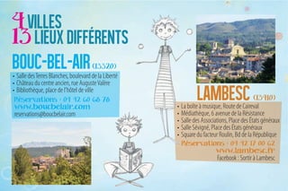 • Salle des Terres Blanches, boulevard de la Liberté
• Château du centre ancien, rue Auguste Valère
• Bibliothèque, place de l’hôtel de ville

                                                       • La boîte à musique, Route de Caireval
reservations@boucbelair.com                            • Médiathèque, 6 avenue de la Résistance
                                                       • Salle des Associations, Place des États généraux
                                                       • Salle Sévigné, Place des États généraux
                                                       • Square du facteur Roulin, Bd de la République


                                                                          Facebook : Sortir à Lambesc
 