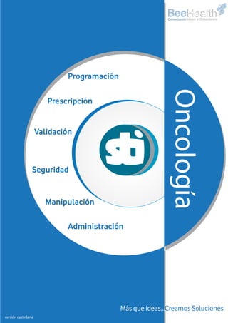 Programación

Oncología
Oncologia

Prescripción
Validación

Seguridad

Manipulación
Administración

Más que ideas...Creamos Soluciones
versión castellana

 