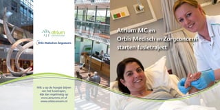 Atrium MC en
                              Orbis Medisch en Zorgconcern
                              starten fusietraject




Wilt u op de hoogte blijven
    van het fusietraject,
  kijk dan regelmatig op
   www.atriummc.nl of
   www.orbisconcern.nl
 