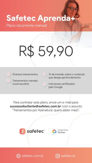 Safetec Aprenda+
Plano recorrente mensal
R$ 59,90
Para contratar este plano, envie um e-mail para:
sucessodocliente@safete...