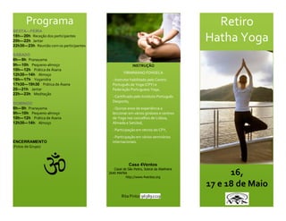 Programa

Retiro
Hatha Yoga

SEXTA--‐FEIRA
18h--‐20h Receção dos participantes
20h--‐22h Jantar
22h30--‐23h Reunião com os participantes
SÁBADO
8h--‐9h Pranayama
9h--‐10h Pequeno‐almoço
10h--‐12h Prática de Ásana
12h30--‐14h Almoço
16h--‐17h Yoganidra
17h30--‐19h30 Prática de Ásana
20--‐21h Jantar
22h--‐23h Meditação
DOMINGO
8h--‐9h Pranayama
9h--‐10h Pequeno‐almoço
10h--‐12h Prática de Ásana
12h30--‐14h Almoço

INSTRUÇÃO
FIRMINIANO FONSECA
- Instrutor habilitado pelo Centro
Português de Yoga (CPY) e
Federação Portuguesa Yoga,
- Certificado pelo Instituto Português
Desporto,
- Quinze anos de experiência a
leccionar em vários ginásios e centros
de Yoga nos concelhos de Lisboa,
Almada e Setúbal,
- Participação em retiros do CPY,

ENCERRAMENTO
(Fotos de Grupo)

- Participação em vários seminários
internacionais.

Local
Casa 4Ventos
Casal de São Pedro, Sobral da Abelheira
2640 MAFRA
http://www.4ventos.org

Contactos
Rita Pinto: 963892119

16,
17 e 18 de Maio

 