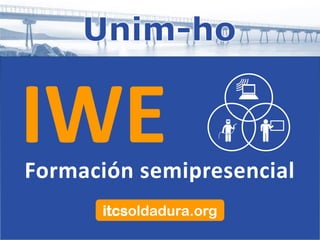 Formación semipresencial
itcsoldadura.org
IWE
 