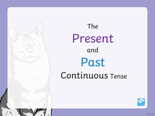 The
Present
and
Past
Continuous Tense
 