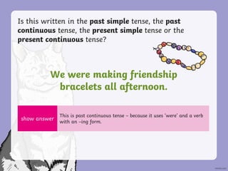 Is this written in the past simple tense, the past
continuous tense, the present simple tense or the
present continuous te...