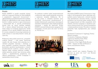 W projekcie EHISTO, oprócz Uniwersytetu w Augs-
burgu w roli koordynatora, bierze udział pięć euro-
pejskich centrów badawczych, z których wszystkie
mają doświadczenie nauczaniu historii z różnych
perspektyw oraz krytycznej analizy mediów. W pro-
jekt zaangażowanych jest kilka europejskich szkół
średnich, instytucje występujące w charakterze part-
nerów stowarzyszonych oraz czterech konsultantów
o międzynarodowej renomie. Wszystkie te instytucje
partnerskie będą współpracowały przy realizacji
projektu.
Koordynator: Uniwersytet w Augsburgu, Niemcy
Partnerzy projektu:
• University of Salamanca, Hiszpania
• Społeczna Akademia Nauk, Polska
• Dalarna University, Szwecja
• University of East Anglia, Wielka Brytania
• FWU – Institute for Film and Pictures in
Science and Education, Niemcy
Projekt powstał przy wsparciu Programu UE
„Uczenie się przez całe życie” oraz Bavarian
Research Alliance.
Sponsorzy
Na podstawie wyników badań przeprowadzonych
w pierwszym etapie, projekt przygotuje teoretyczne
i praktyczne narzędzia dydaktyczne. Ma to
na celu pomoc w określeniu kryteriów oceny
materiałów historycznych przedstawianych w
mediach drukowanych, opracowanie interesujących
materiałów szkoleniowych a także międzynarodowych
warsztatów i szkoleń dla nauczycieli. Projekt
EHISTO otrzymał dofinansowanie z programu Unii
Europejskiej „Uczenie przez całe życie” na kwotę
ok. 300 000 euro.
Spotkanie inaugurujące projekt, Augsburg, 11/2012
Projekt EHISTO to projekt europejski, którego
celem jest rozpoczęcie dyskusji na temat publikacji
w popularnych magazynach historycznych i
odpowiedzialnegoprzedstawianiahistoriiwmediach.
Projekt jest odpowiedzią na stale rosnącą obecność
historii w kulturze masowej w ujęciu komercyjnym
i odzwierciedla fakt, że sposoby przedstawienia
historii, które nie zawsze spełniają standardy
UE w zakresie edukacji historycznej, mogą mieć
trwały wpływ na rozumienie historii przez młode
pokolenie. W ten sposób EHISTO przyczynia się
do rozwoju umiejętności krytycznego spojrzenia na
media zarówno w czasie lekcji historii w szkole, jak
i poza nią.
Podstawowy zakres analizy stanowi tzw. „europejskie
rozdroża historii” – czyli tematy historyczne
wspólne dla całej Europy, które pojawiają się w
szkolnym programie nauczania i omawiane są
przez popularne czasopisma historyczne. Dzięki
porównaniu sposobów przedstawiania w różnych
ponadnarodowych wydarzeń i zjawisk, takich jak.
migracja, religia, wymiana kulturowa, konflikty i
traktaty pokojowe, projekt łączy krytyczną analizę
mediów, z międzykulturową perspektywą oraz
odkrywa podobieństwa i różnice występujące w
upamiętnianiu historii Europy.
Projekt Sieć
 