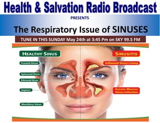 PRESENTS
The Respiratory Issue of SINUSES
TUNE IN THIS SUNDAY May 24th at 3:45 Pm on SKY 99.5 FM
 