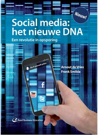Social media:
het nieuwe DNA
Een revolutie in opsporing
Nieuw!
Arnout deVries
Frank Smilda
yer Social Media_105x148.indd 1 15/04/14 2:24 PM
 