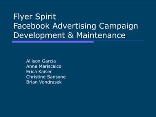 Flyer Spirit Facebook Advertising Campaign Development & Maintenance  Allison Garcia Anne Mariscalco Erica Kaiser Christine Sansone Brian Vondrasek  
